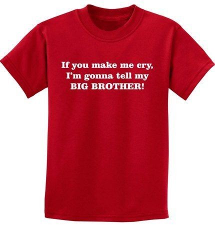 Make Me Cry, I Tell My Big Brother Childs Infant & Toddlers T Shirt 