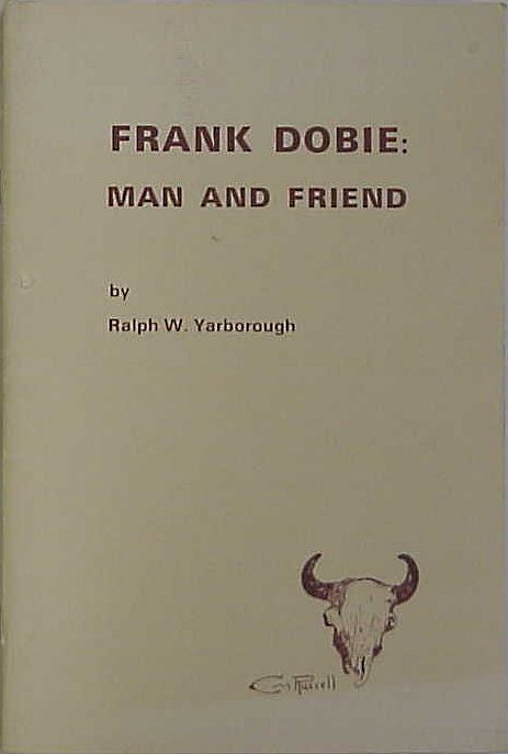FRANK DOBIE MAN AND FRIEND   RALPH W. YARBOROUGH