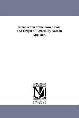 of the Power Loom, and Origin of Lowell. by Nathan Appleton